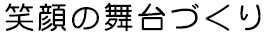 笑顔の舞台づくり